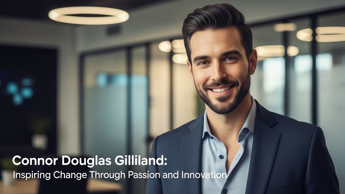 Connor Douglas Gilliland: Inspiring Change Through Passion and Innovation