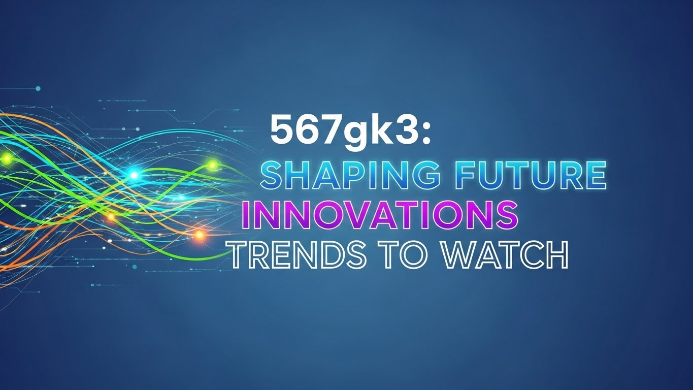 567gk3: Shaping Future Innovations Trends to Watch