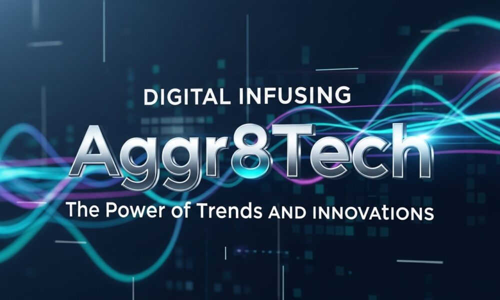 Digital infusing aggr8tech: The Power of Trends and Innovations