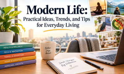 Modern Life: Practical Ideas, Trends, and Tips for Everyday Living